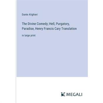 The Divine Comedy; Hell, Purgatory, Paradise, Henry Francis Cary Translation