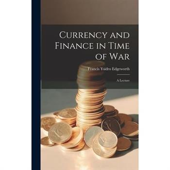 Currency and Finance in Time of war; a Lecture