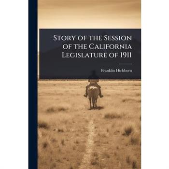 Story of the Session of the California Legislature of 1911