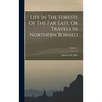 Life In The Forests Of The Far East, Or Travels In Northern Borneo; Volume 1