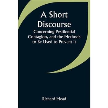 A Short Discourse Concerning Pestilential Contagion, and the Methods to Be Used to Prevent It