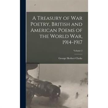 A Treasury of war Poetry, British and American Poems of the World war, 1914-1917; Volume 2