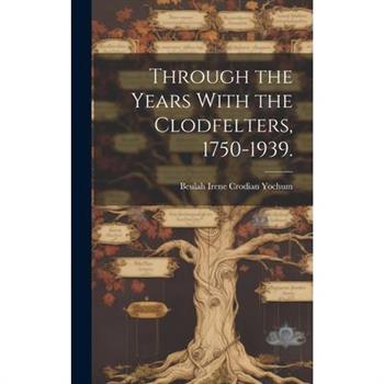 Through the Years With the Clodfelters, 1750-1939.