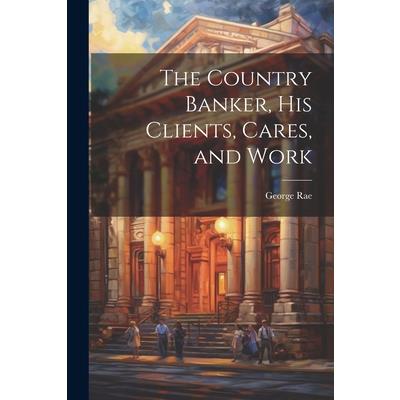 The Country Banker, His Clients, Cares, and Work