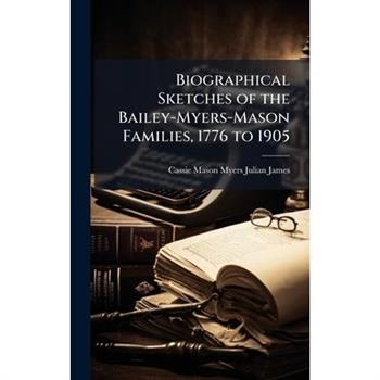 Biographical Sketches of the Bailey-Myers-Mason Families, 1776 to 1905