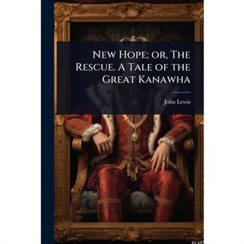 New Hope; or, The Rescue. A Tale of the Great Kanawha