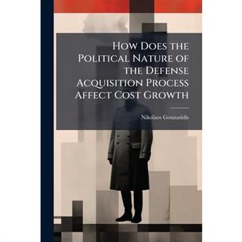 How Does the Political Nature of the Defense Acquisition Process Affect Cost Growth