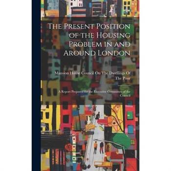 The Present Position of the Housing Problem in and Around London