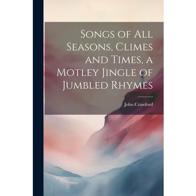 Songs of all Seasons, Climes and Times, a Motley Jingle of Jumbled Rhymes