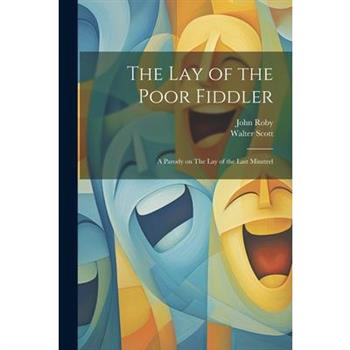 The lay of the Poor Fiddler; a Parody on The lay of the Last Minstrel