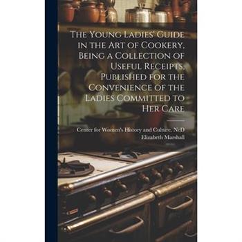 The Young Ladies' Guide in the Art of Cookery, Being a Collection of Useful Receipts, Published for the Convenience of the Ladies Committed to Her Care