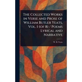 The Collected Works in Verse and Prose of William Butler Yeats, Vol. 1 (of 8) / Poems Lyrical and Narrative