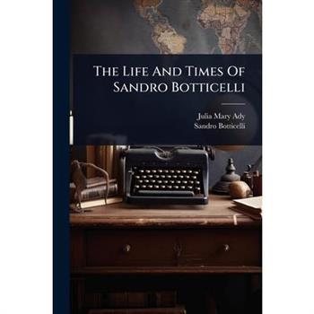 The Life And Times Of Sandro Botticelli