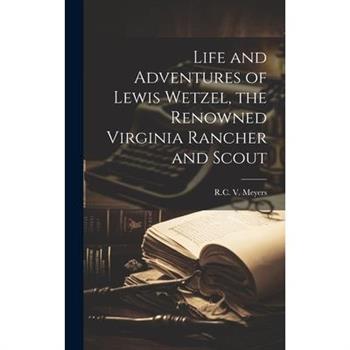 Life and Adventures of Lewis Wetzel, the Renowned Virginia Rancher and Scout
