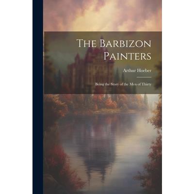 The Barbizon Painters; Being the Story of the Men of Thirty