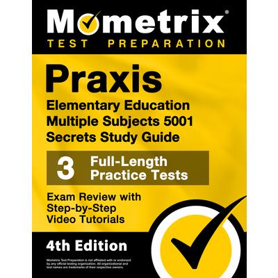 Praxis Elementary Education Multiple Subjects 5001 Secrets Study Guide - 3 Full-Length Practice Tests, Exam Review with Step-by-Step Video Tutorials
