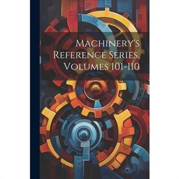 Machinery's Reference Series, Volumes 101-110