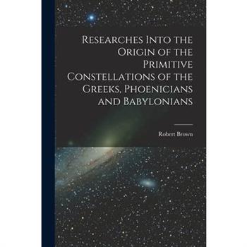 Researches Into the Origin of the Primitive Constellations of the Greeks, Phoenicians and Babylonians