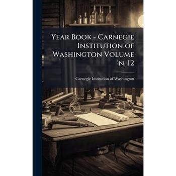 Year Book - Carnegie Institution of Washington Volume n. 12