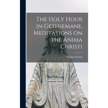 The Holy Hour in Gethsemane, Meditations on the Anima Christi
