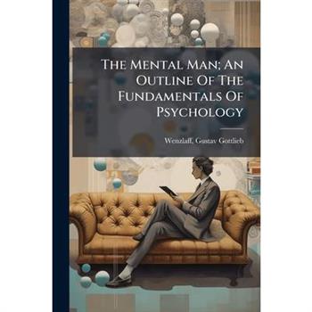 The Mental Man; An Outline Of The Fundamentals Of Psychology