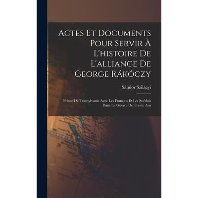 Actes Et Documents Pour Servir ? L’histoire De L’alliance De George R獺k籀czy