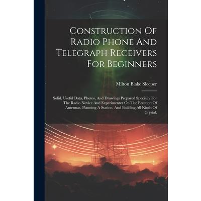 Construction Of Radio Phone And Telegraph Receivers For Beginners
