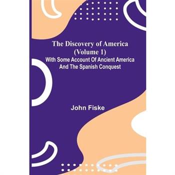 The Discovery Of America (Volume 1); With Some Account Of Ancient America And The Spanish Conquest