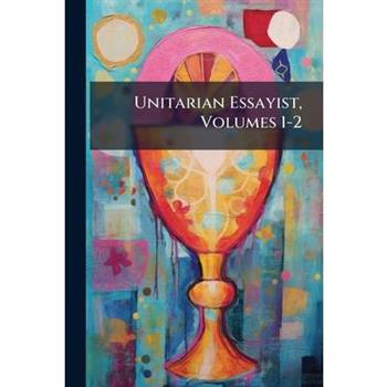 Unitarian Essayist, Volumes 1-2