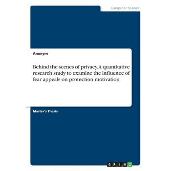 Behind the scenes of privacy. A quantitative research study to examine the influence of fear appeals on protection motivation