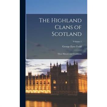The Highland Clans of Scotland; Their History and Traditions; Volume 1