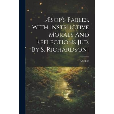 ?sop's Fables. With Instructive Morals And Reflections [ed. By S. Richardson]
