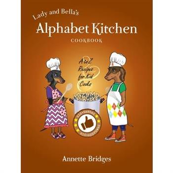 Lady and Bella's Alphabet Kitchen Cookbook