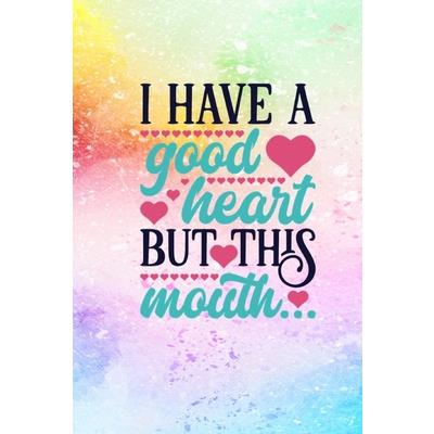 I Have A Good Heart But This Mouth