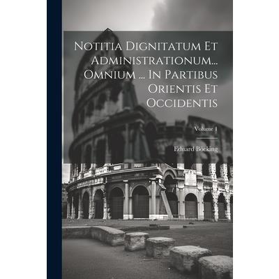 Notitia Dignitatum Et Administrationum... Omnium ... In Partibus Orientis Et Occidentis; Volume 1