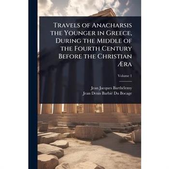 Travels of Anacharsis the Younger in Greece, During the Middle of the Fourth Century Before the Christian ?†ra