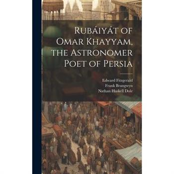Rub獺iy獺t of Omar Khayyam, the Astronomer Poet of Persia