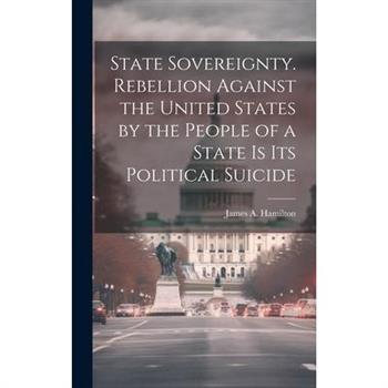 State Sovereignty. Rebellion Against the United States by the People of a State is Its Political Suicide