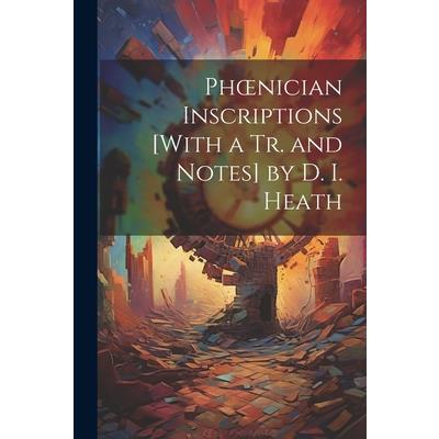 Phoenician Inscriptions [With a Tr. and Notes] by D. I. Heath