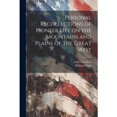 Personal Recollections of Pioneer Life on the Mountains and Plains of the Great West