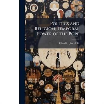 Politics and Religion; Temporal Power of the Pope