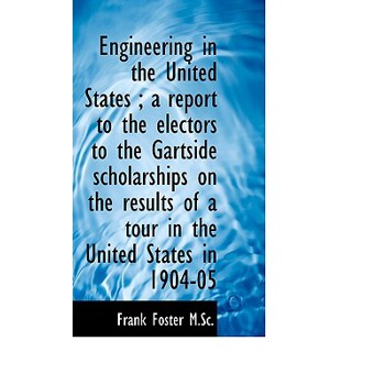 Engineering in the United States; A Report to the Electors to the Gartside Scholarships on the Resu