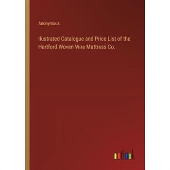 Ilustrated Catalogue and Price List of the Hartford Woven Wire Mattress Co.