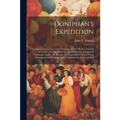 Doniphan’s Expedition; Containing an Account of the Conquest of New Mexico; General Kearney’s Overland Expedition to California; Doniphan’s Campaign Against the Navajos; his Unparalleled March Upon Ch