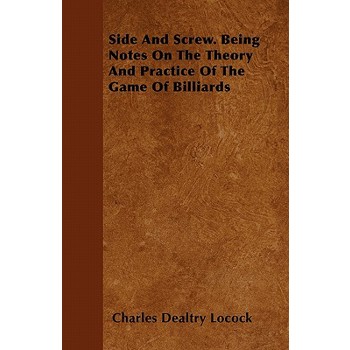 Side and Screw - Being Notes on the Theory and Practice of the Game of Billiards