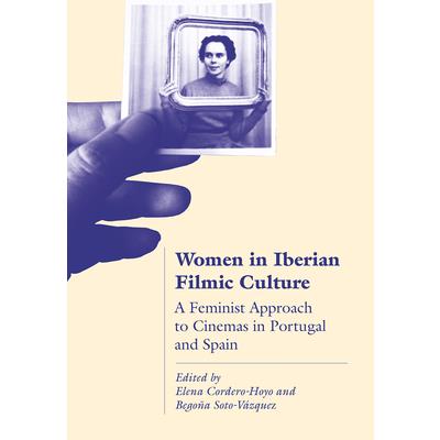 Women in Iberian Filmic CultureA Feminist Approach to Cinemas in Portugal and Spain