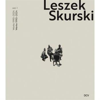 Leszek Skurski - Werkverzeichnis Band 1: Werke Von 1990-2024 / Catalogue Raisonn矇 Vol. 1: Works from 1990-2024