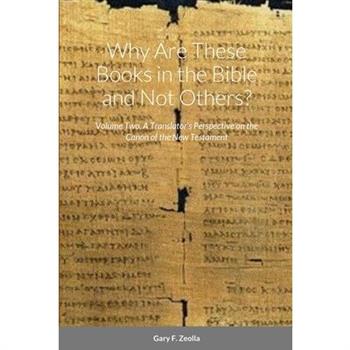 Why Are These Books in the Bible and Not Others? - Volume Two - A Translator's Perspective on the Canon of the New Testament