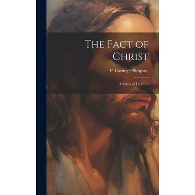 The Fact of Christ; a Series of Lectures