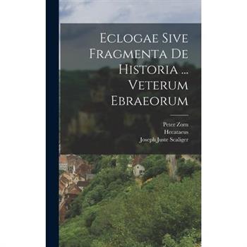 Eclogae Sive Fragmenta De Historia ... Veterum Ebraeorum